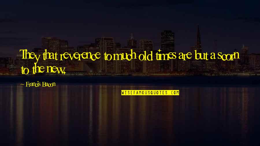 Not Losing Faith In Yourself Quotes By Francis Bacon: They that reverence to much old times are