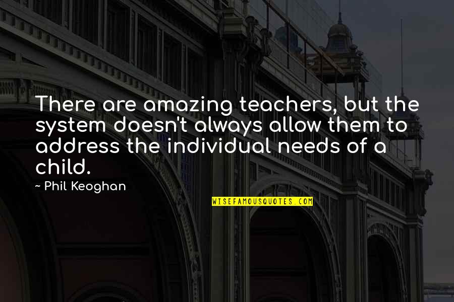 Not Losing Faith In Yourself Quotes By Phil Keoghan: There are amazing teachers, but the system doesn't