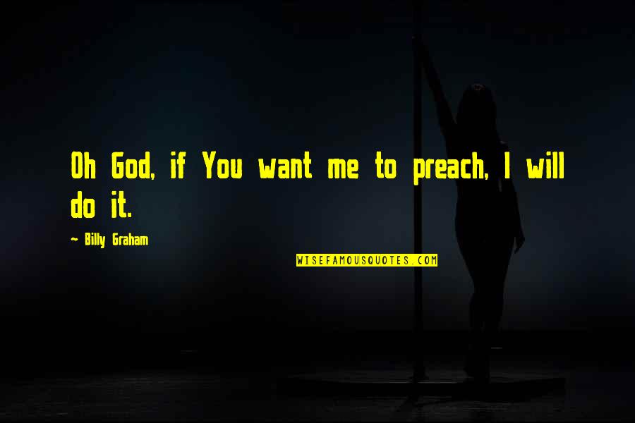 Not Losing Friendship Quotes By Billy Graham: Oh God, if You want me to preach,