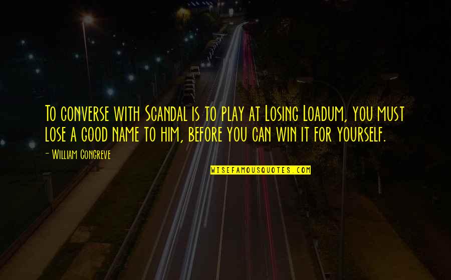 Not Losing Him Quotes By William Congreve: To converse with Scandal is to play at