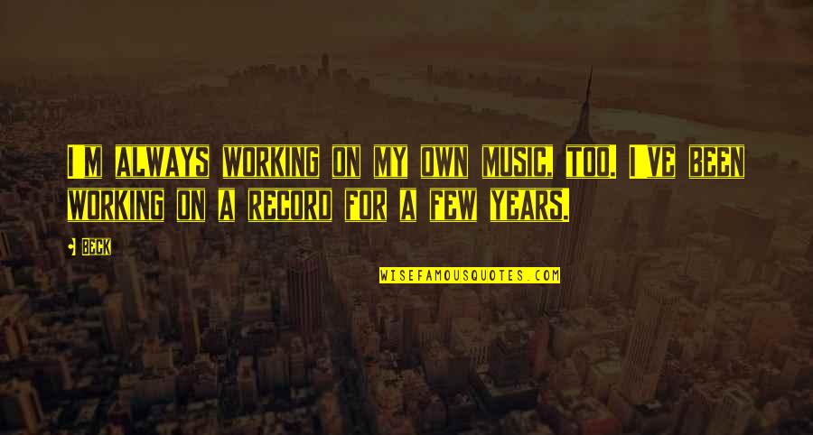 Not Losing Hope In Love Quotes By Beck: I'm always working on my own music, too.