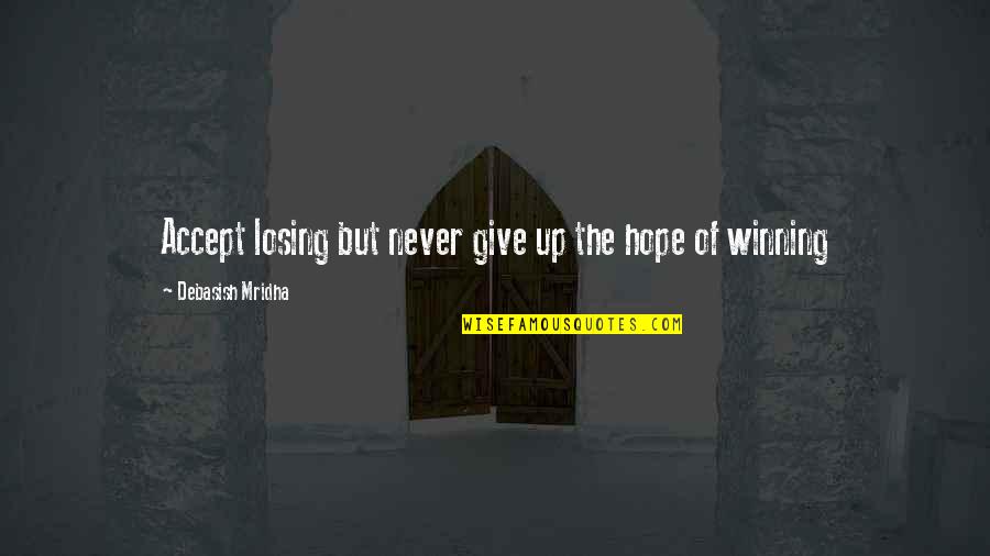Not Losing Hope In Love Quotes By Debasish Mridha: Accept losing but never give up the hope Not Losing Hope In Love Quotes By Debasish Mridha: Accept losing but never give up the hope