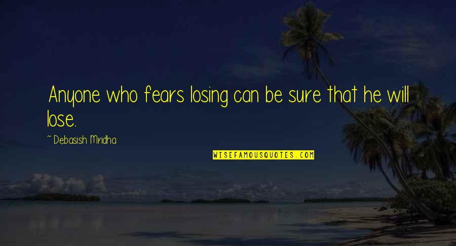 Not Losing Hope In Love Quotes By Debasish Mridha: Anyone who fears losing can be sure that Not Losing Hope In Love Quotes By Debasish Mridha: Anyone who fears losing can be sure that