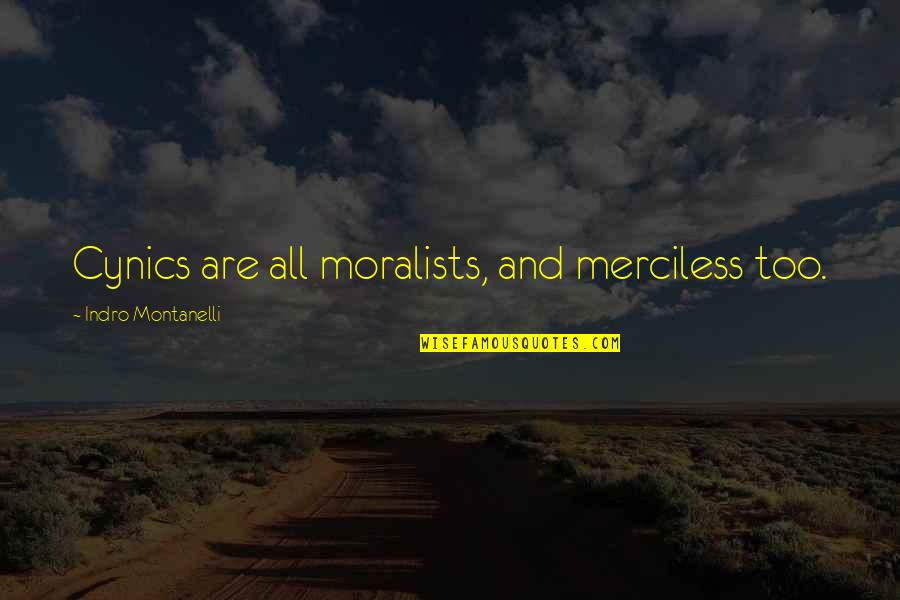 Not Losing Hope In Love Quotes By Indro Montanelli: Cynics are all moralists, and merciless too. Not Losing Hope In Love Quotes By Indro Montanelli: Cynics are all moralists, and merciless too.