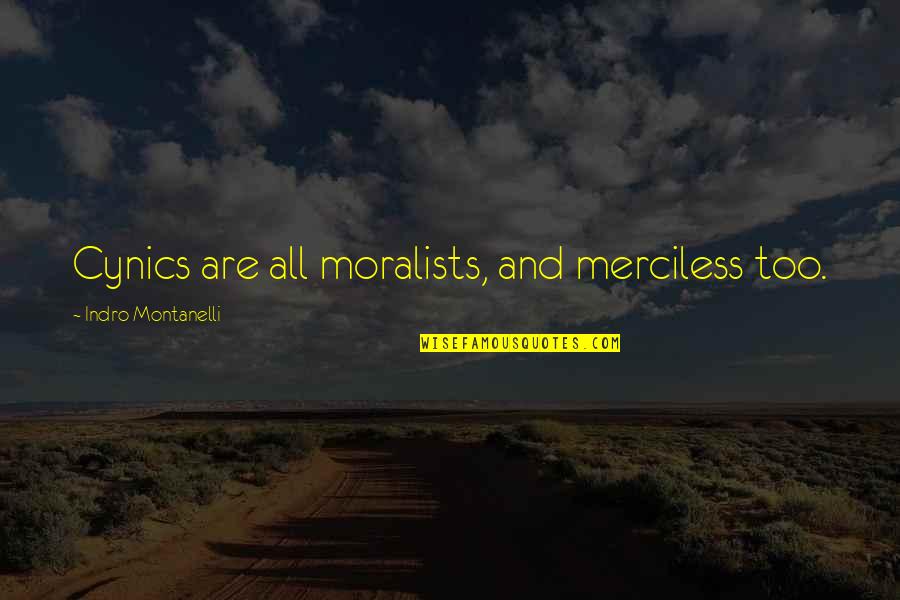 Not Losing Hope In Love Quotes By Indro Montanelli: Cynics are all moralists, and merciless too.