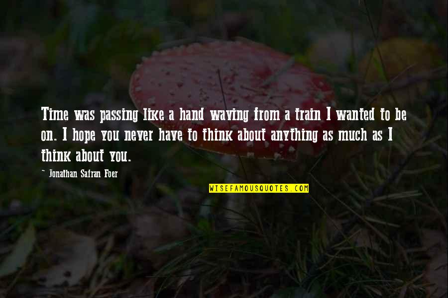 Not Losing Hope In Love Quotes By Jonathan Safran Foer: Time was passing like a hand waving from Not Losing Hope In Love Quotes By Jonathan Safran Foer: Time was passing like a hand waving from