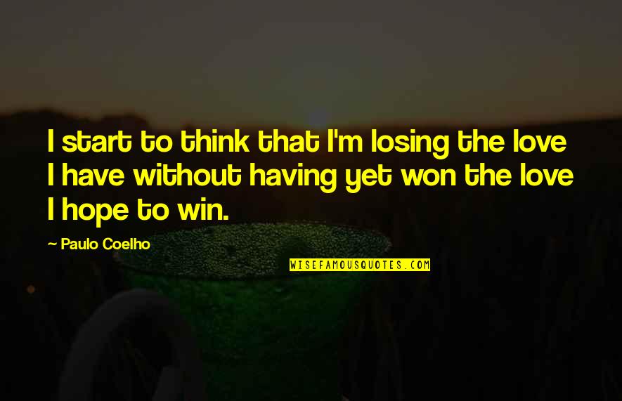 Not Losing Hope In Love Quotes By Paulo Coelho: I start to think that I'm losing the Not Losing Hope In Love Quotes By Paulo Coelho: I start to think that I'm losing the