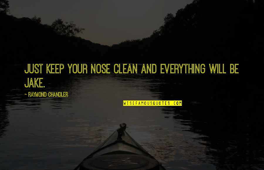 Not Losing Hope In Love Quotes By Raymond Chandler: Just keep your nose clean and everything will Not Losing Hope In Love Quotes By Raymond Chandler: Just keep your nose clean and everything will