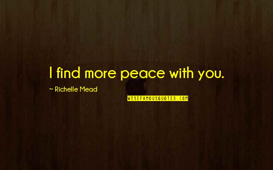 Not Losing Hope In Love Quotes By Richelle Mead: I find more peace with you. Not Losing Hope In Love Quotes By Richelle Mead: I find more peace with you.