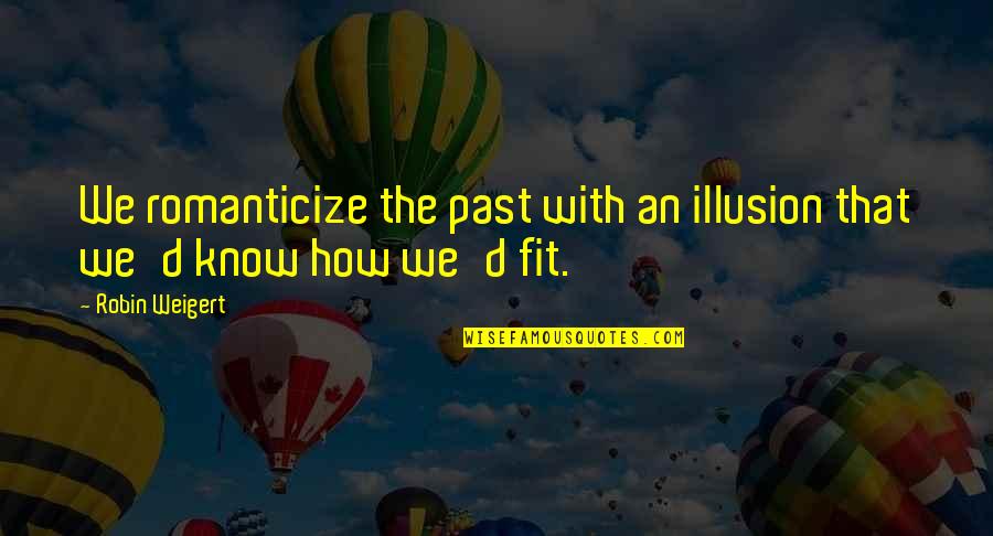 Not Losing Hope In Love Quotes By Robin Weigert: We romanticize the past with an illusion that