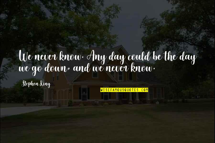 Not Losing Hope Quotes By Stephen King: We never know. Any day could be the