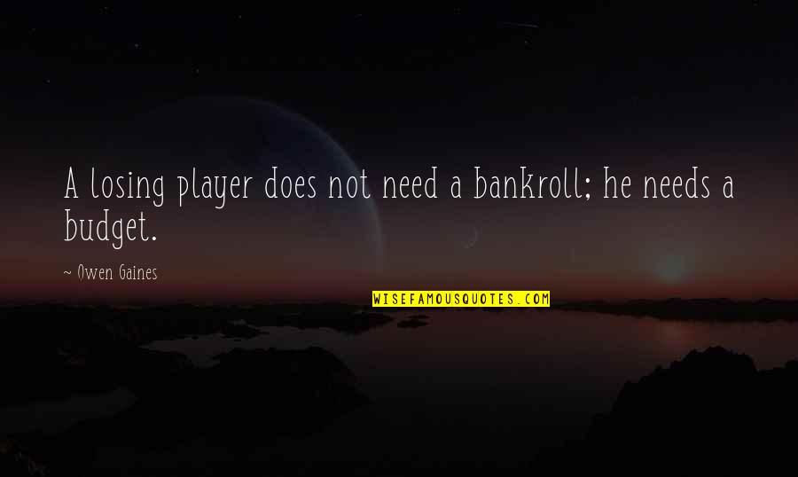 Not Losing Quotes By Owen Gaines: A losing player does not need a bankroll;