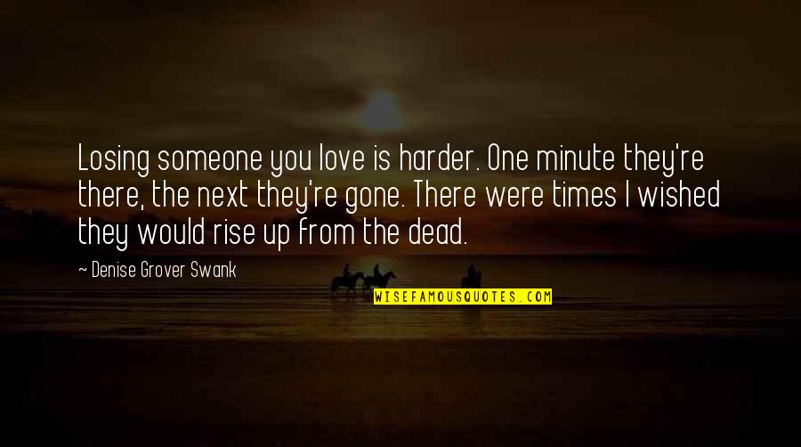 Not Losing The One You Love Quotes By Denise Grover Swank: Losing someone you love is harder. One minute