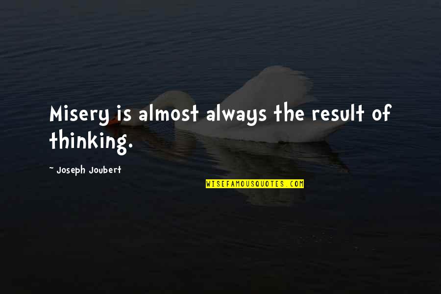 Not Losing The One You Love Quotes By Joseph Joubert: Misery is almost always the result of thinking.