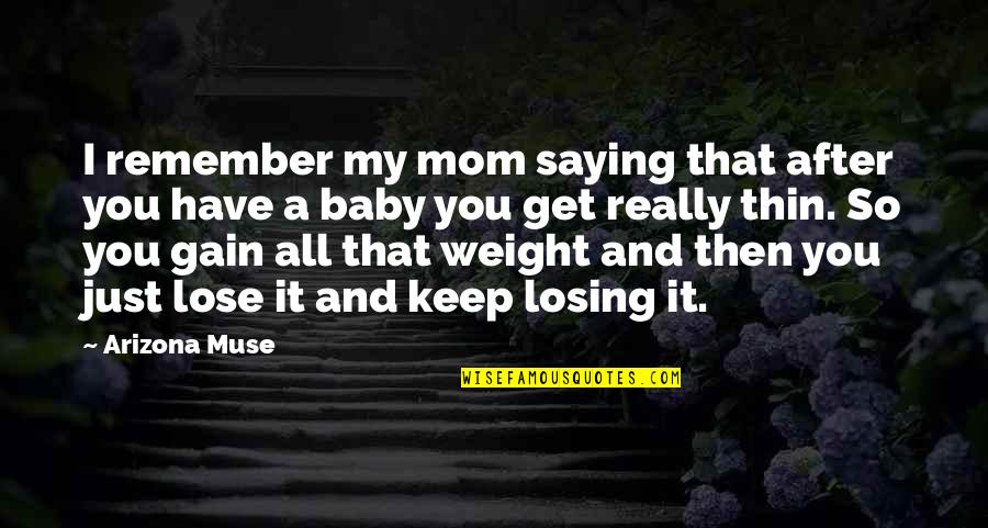 Not Losing Weight Quotes By Arizona Muse: I remember my mom saying that after you