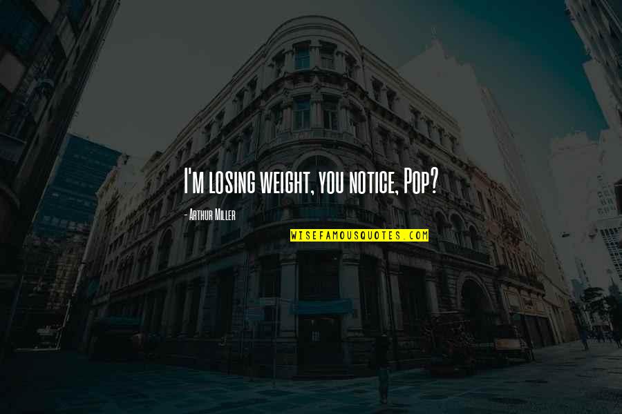 Not Losing Weight Quotes By Arthur Miller: I'm losing weight, you notice, Pop?