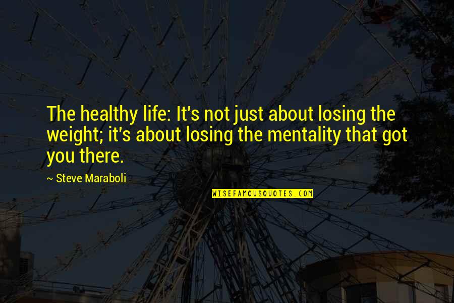 Not Losing Weight Quotes By Steve Maraboli: The healthy life: It's not just about losing