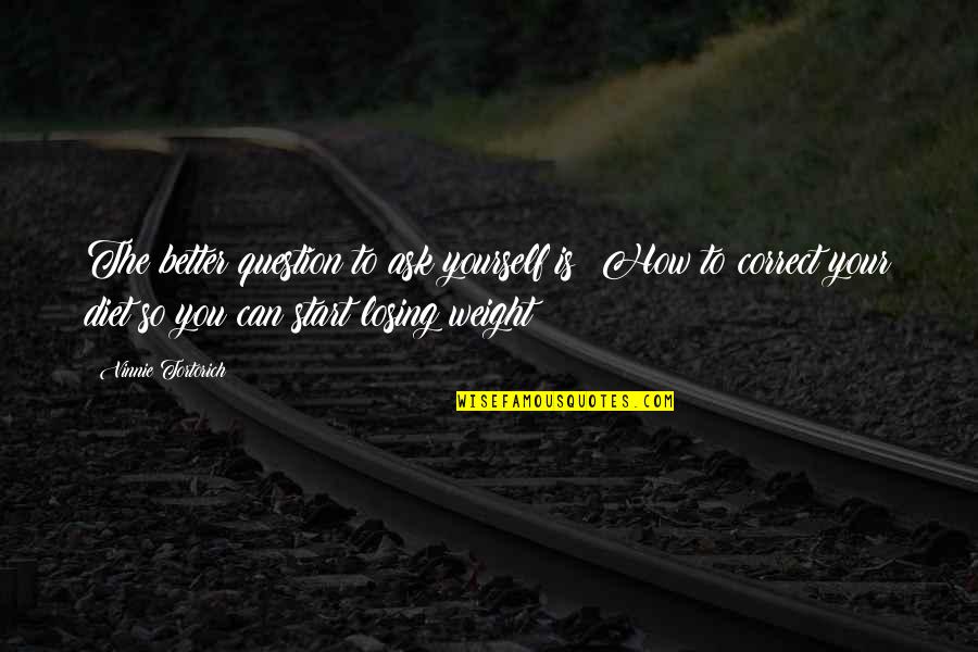 Not Losing Weight Quotes By Vinnie Tortorich: The better question to ask yourself is: How