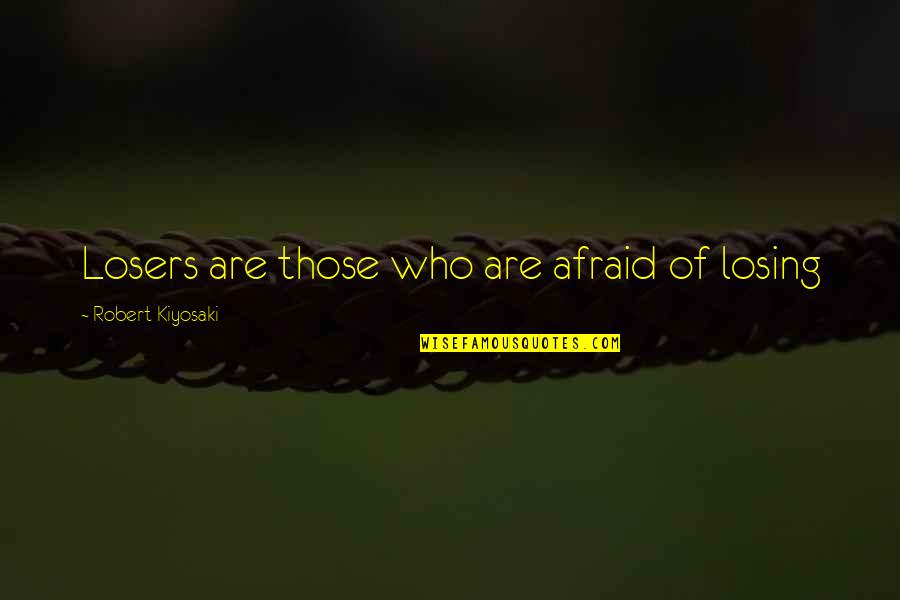 Not Losing Who You Are Quotes By Robert Kiyosaki: Losers are those who are afraid of losing