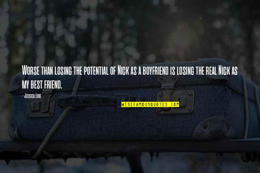 Not Losing Your Boyfriend Quotes By Jessica Love: Worse than losing the potential of Nick as Not Losing Your Boyfriend Quotes By Jessica Love: Worse than losing the potential of Nick as