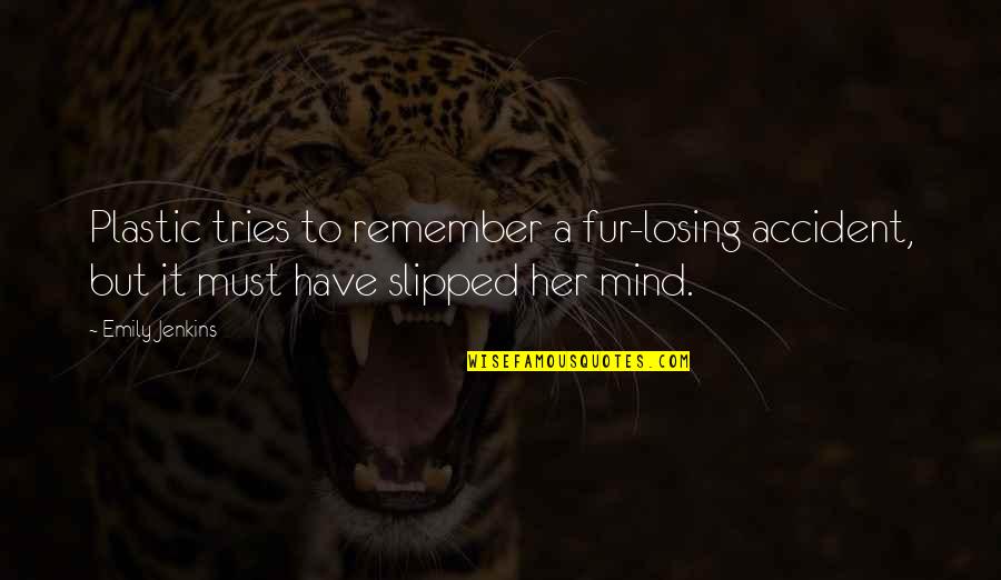Not Losing Your Mind Quotes By Emily Jenkins: Plastic tries to remember a fur-losing accident, but