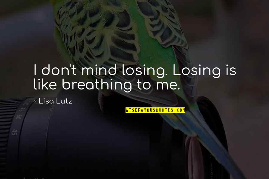 Not Losing Your Mind Quotes By Lisa Lutz: I don't mind losing. Losing is like breathing