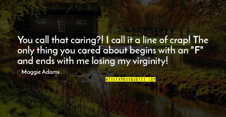 Not Losing Your Virginity Quotes By Maggie Adams: You call that caring?! I call it a