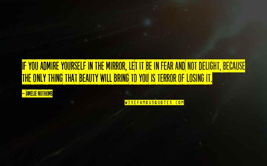 Not Losing Yourself Quotes By Amelie Nothomb: If you admire yourself in the mirror, let