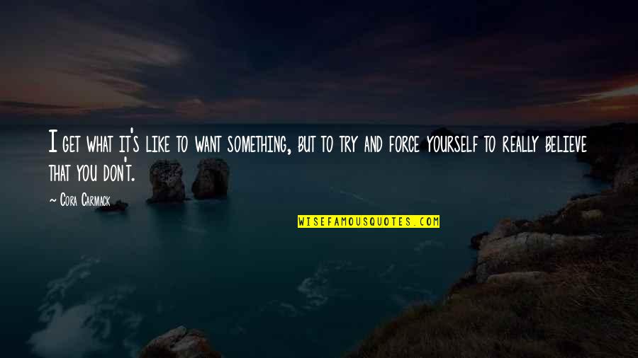 Not Losing Yourself Quotes By Cora Carmack: I get what it's like to want something,