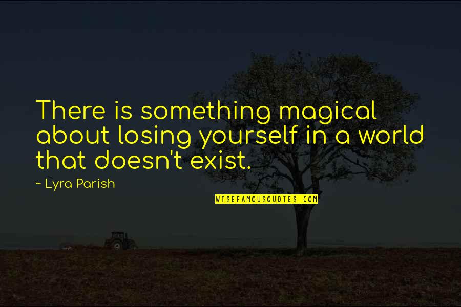 Not Losing Yourself Quotes By Lyra Parish: There is something magical about losing yourself in