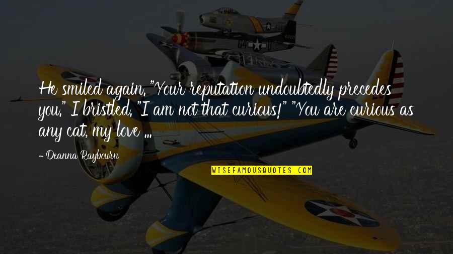 Not Love Again Quotes By Deanna Raybourn: He smiled again. "Your reputation undoubtedly precedes you."
