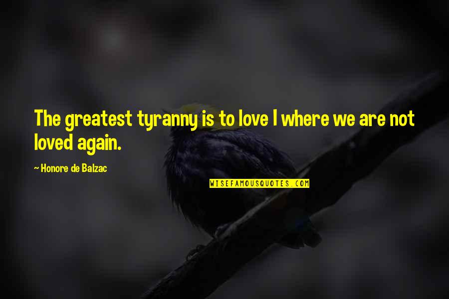 Not Love Again Quotes By Honore De Balzac: The greatest tyranny is to love I where
