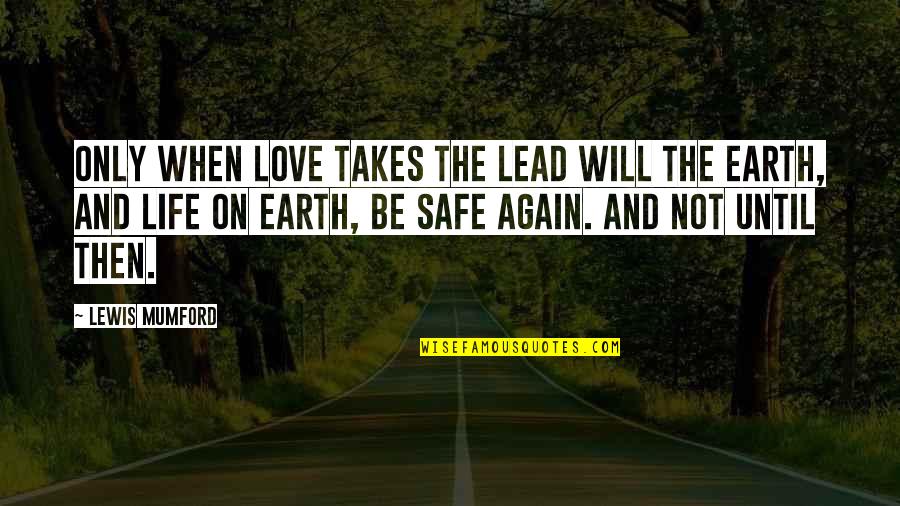 Not Love Again Quotes By Lewis Mumford: Only when love takes the lead will the