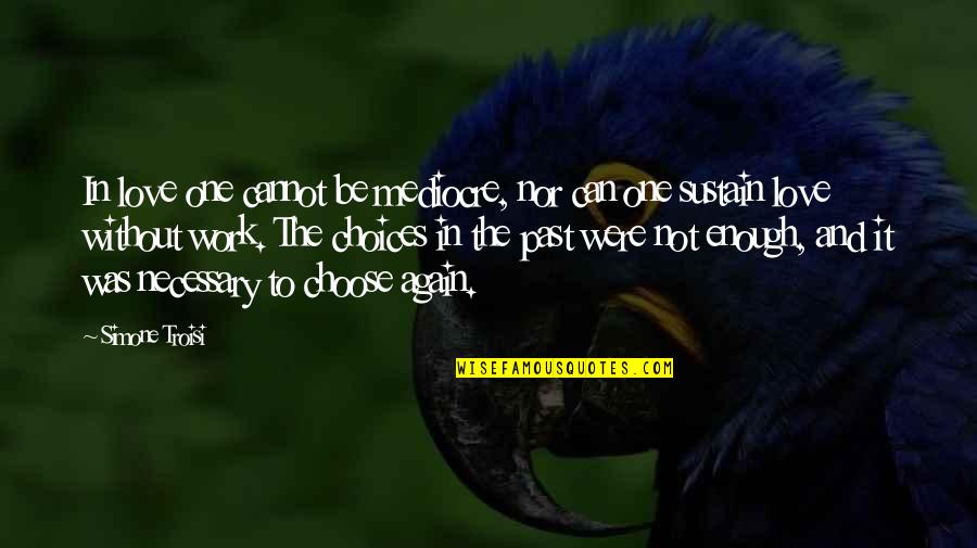 Not Love Again Quotes By Simone Troisi: In love one cannot be mediocre, nor can