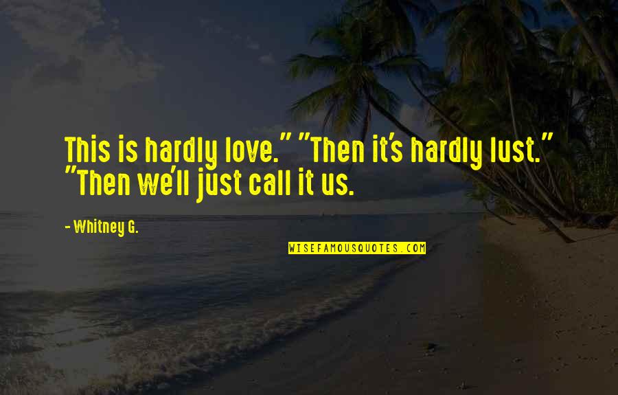 Not Love But Lust Quotes By Whitney G.: This is hardly love." "Then it's hardly lust."