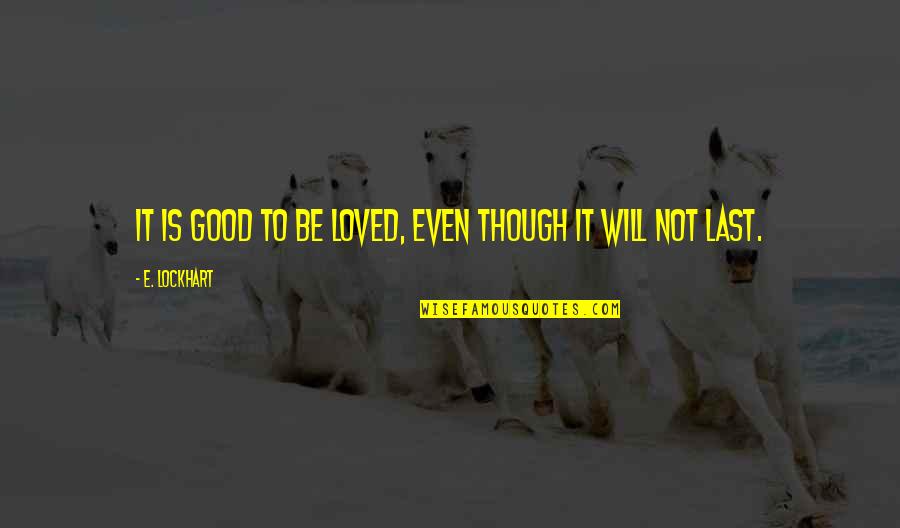 Not Loved Quotes By E. Lockhart: It is good to be loved, even though