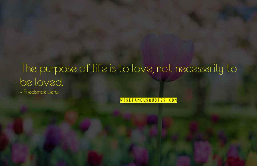 Not Loved Quotes By Frederick Lenz: The purpose of life is to love, not