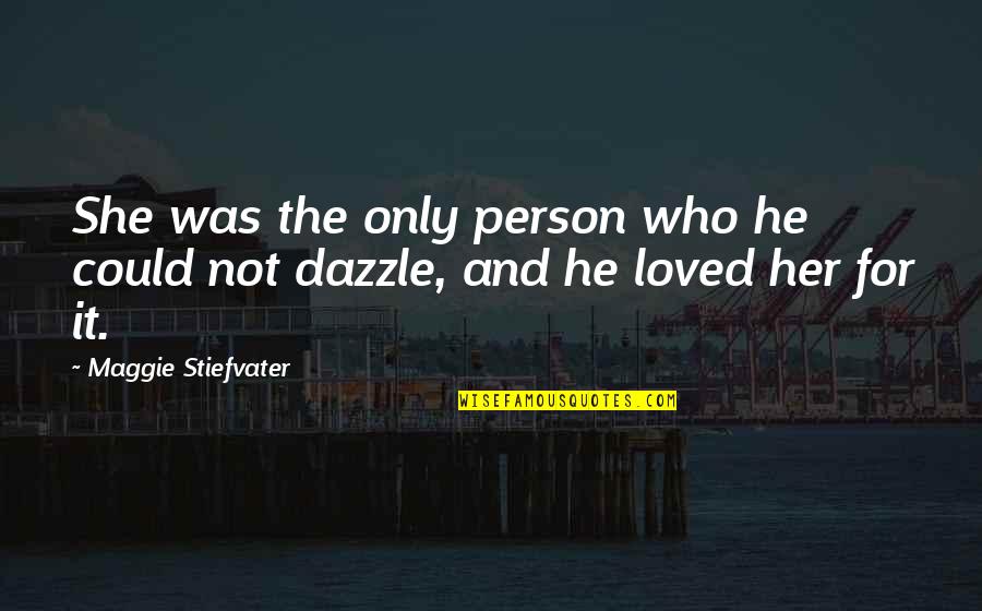 Not Loved Quotes By Maggie Stiefvater: She was the only person who he could
