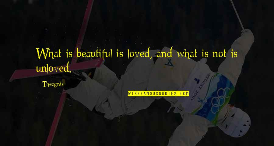 Not Loved Quotes By Theognis: What is beautiful is loved, and what is