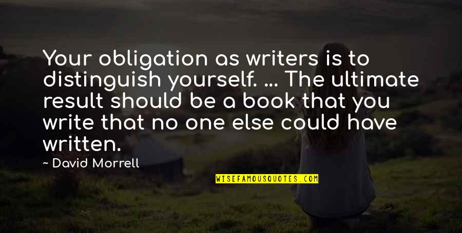 Not Loving Someone Anymore Quotes By David Morrell: Your obligation as writers is to distinguish yourself.
