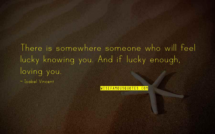 Not Loving Someone Enough Quotes By Isabel Vincent: There is somewhere someone who will feel lucky