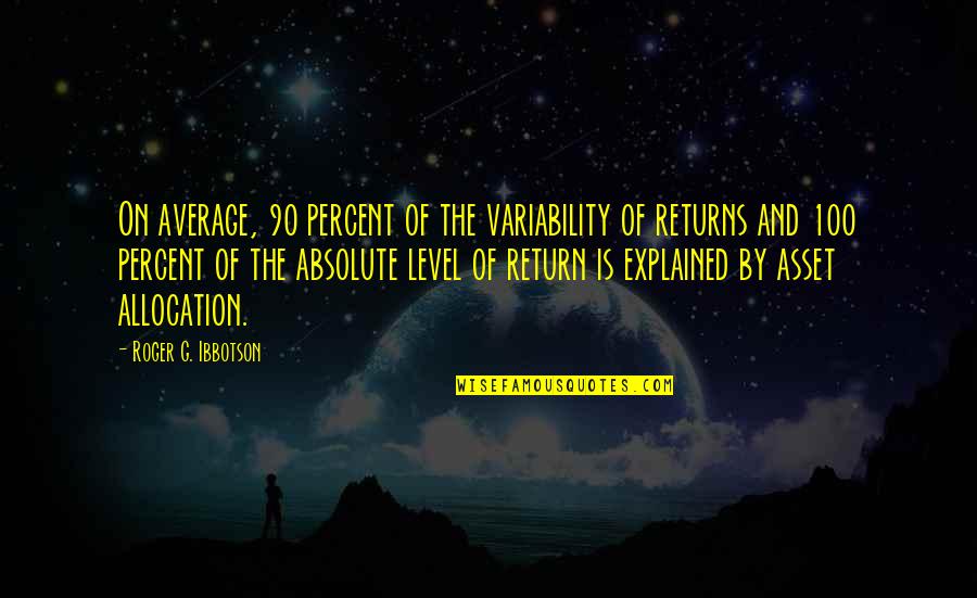 Not Loving Someone Enough Quotes By Roger G. Ibbotson: On average, 90 percent of the variability of