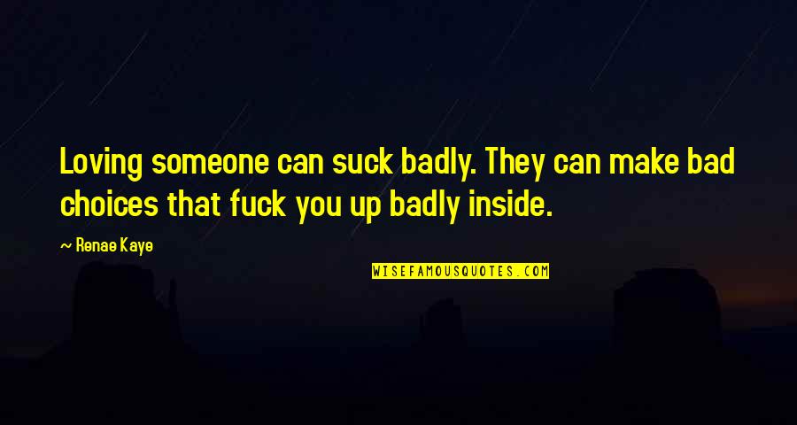 Not Loving Someone Too Much Quotes By Renae Kaye: Loving someone can suck badly. They can make Not Loving Someone Too Much Quotes By Renae Kaye: Loving someone can suck badly. They can make