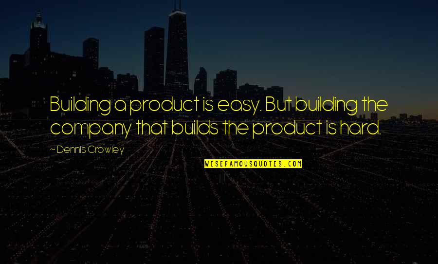 Not Loving Your Job Quotes By Dennis Crowley: Building a product is easy. But building the Not Loving Your Job Quotes By Dennis Crowley: Building a product is easy. But building the