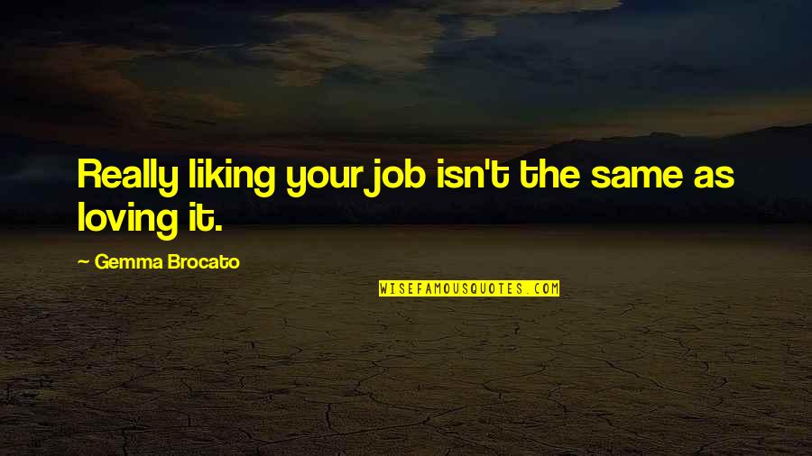 Not Loving Your Job Quotes By Gemma Brocato: Really liking your job isn't the same as