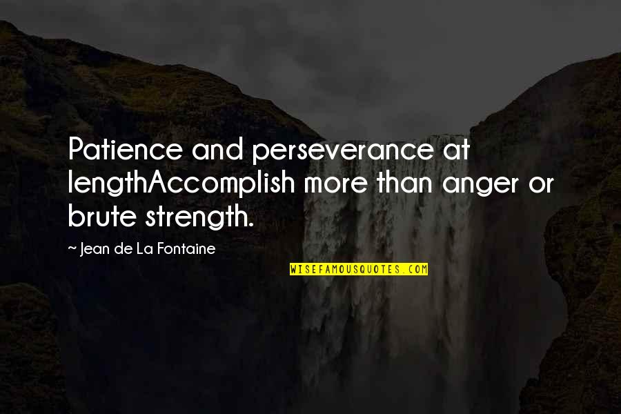 Not Lowering Expectations Quotes By Jean De La Fontaine: Patience and perseverance at lengthAccomplish more than anger