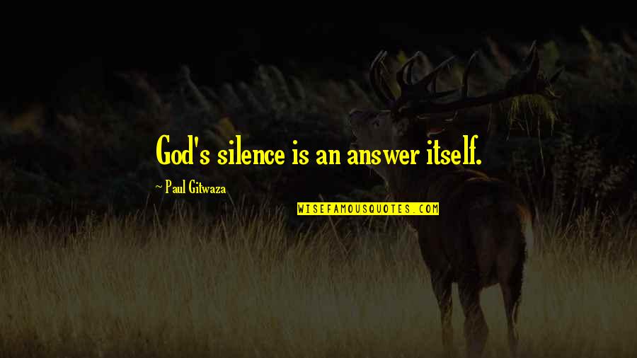 Not Lowering My Standards Quotes By Paul Gitwaza: God's silence is an answer itself. Not Lowering My Standards Quotes By Paul Gitwaza: God's silence is an answer itself.