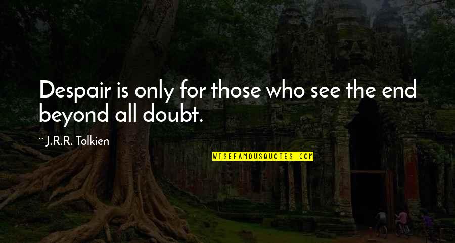 Not Lucky But Blessed Quotes By J.R.R. Tolkien: Despair is only for those who see the Not Lucky But Blessed Quotes By J.R.R. Tolkien: Despair is only for those who see the