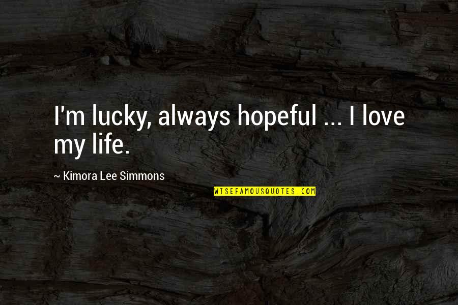 Not Lucky In Love Quotes By Kimora Lee Simmons: I'm lucky, always hopeful ... I love my