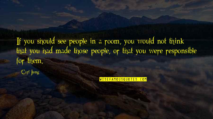 Not Made For You Quotes By Carl Jung: If you should see people in a room,